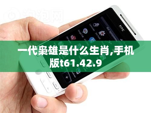 一代枭雄是什么生肖,手机版t61.42.9