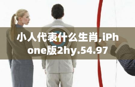 小人代表什么生肖,iPhone版2hy.54.97