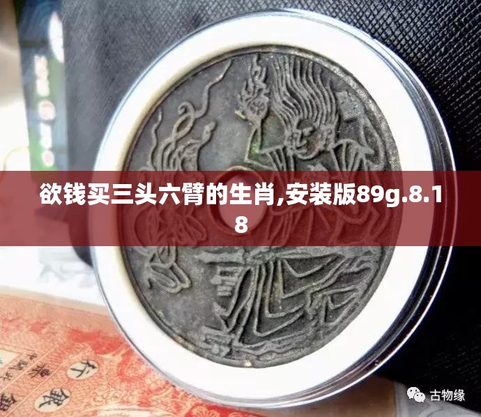 欲钱买三头六臂的生肖,安装版89g.8.18