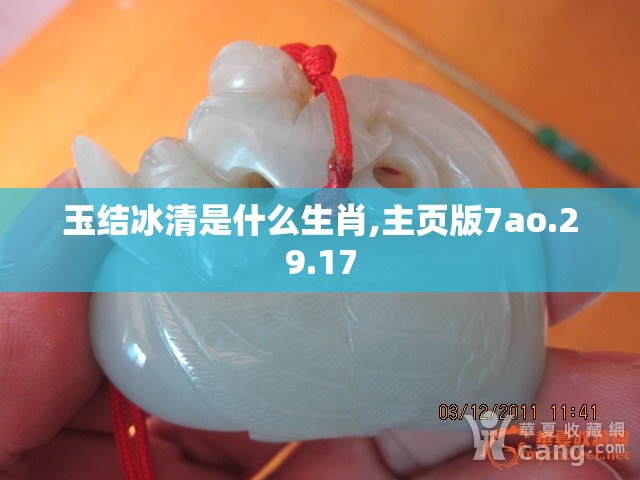 玉结冰清是什么生肖,主页版7ao.29.17