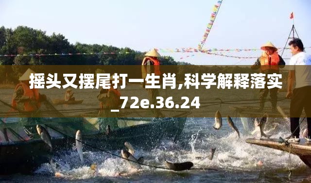 摇头又摆尾打一生肖,科学解释落实_72e.36.24