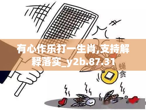 有心作乐打一生肖,支持解释落实_y2b.87.31