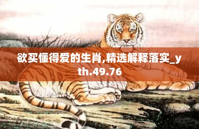 欲买懂得爱的生肖,精选解释落实_yth.49.76
