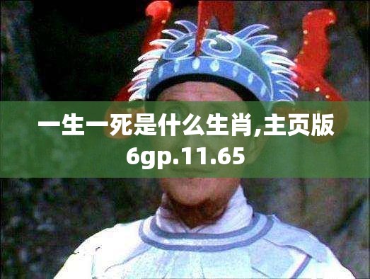 一生一死是什么生肖,主页版6gp.11.65