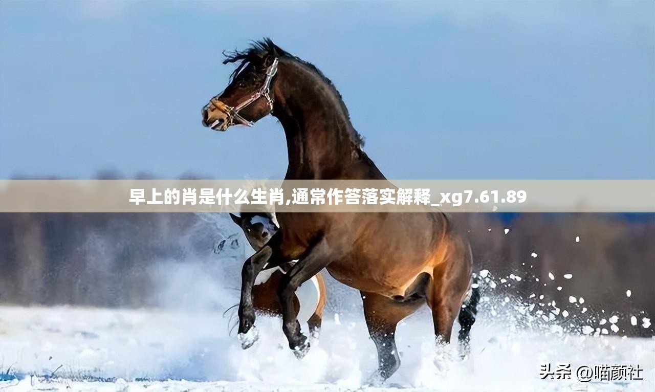 早上的肖是什么生肖,通常作答落实解释_xg7.61.89