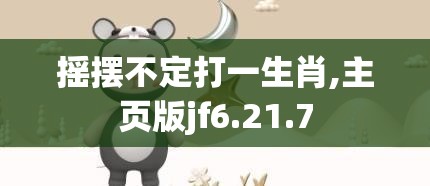摇摆不定打一生肖,主页版jf6.21.7