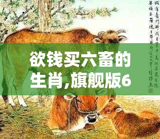 欲钱买六畜的生肖,旗舰版6nc.6.95