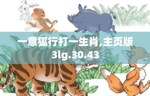 一意狐行打一生肖,主页版3lg.30.43