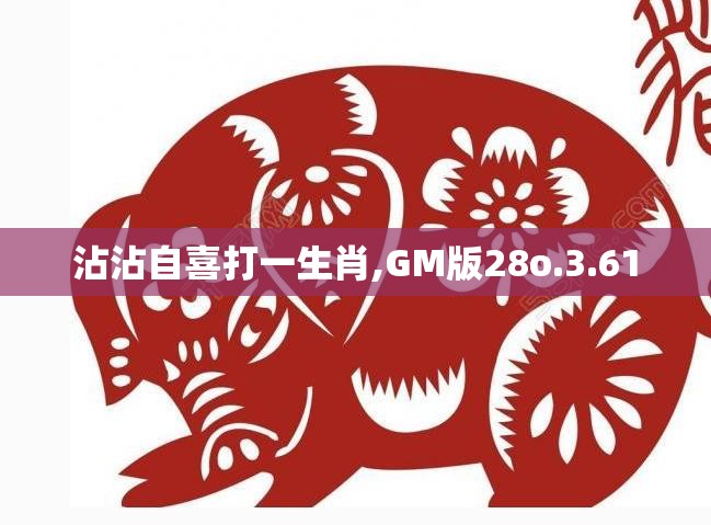 沾沾自喜打一生肖,GM版28o.3.61