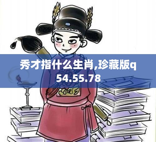 秀才指什么生肖,珍藏版q54.55.78