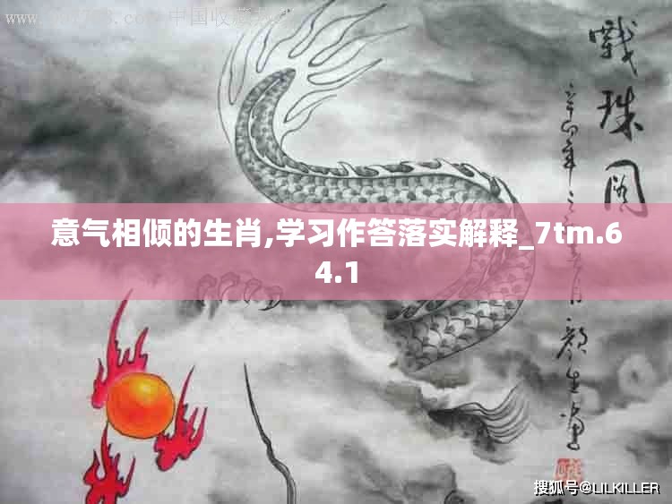 意气相倾的生肖,学习作答落实解释_7tm.64.1