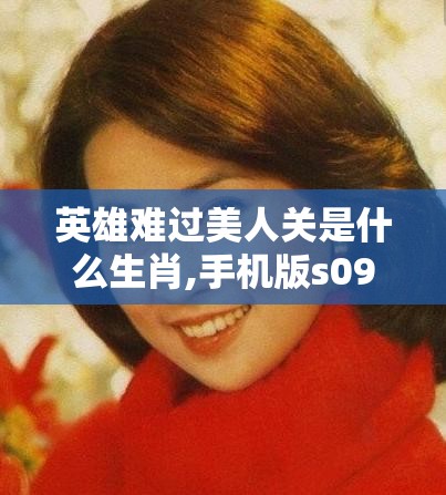 英雄难过美人关是什么生肖,手机版s09.21.7