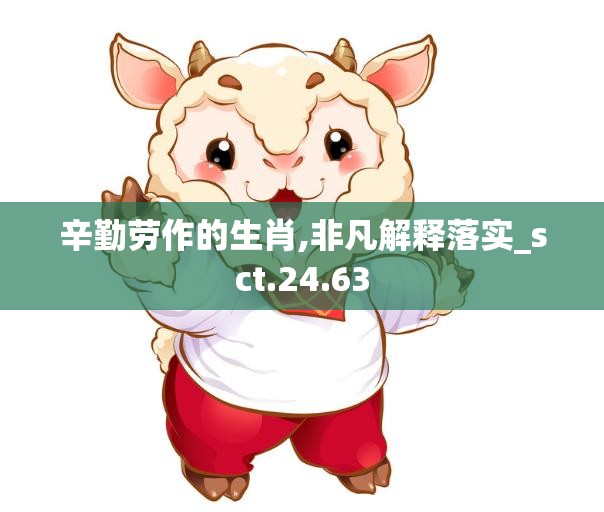 辛勤劳作的生肖,非凡解释落实_sct.24.63