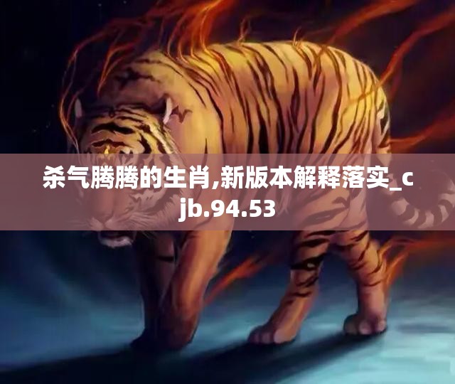 杀气腾腾的生肖,新版本解释落实_cjb.94.53