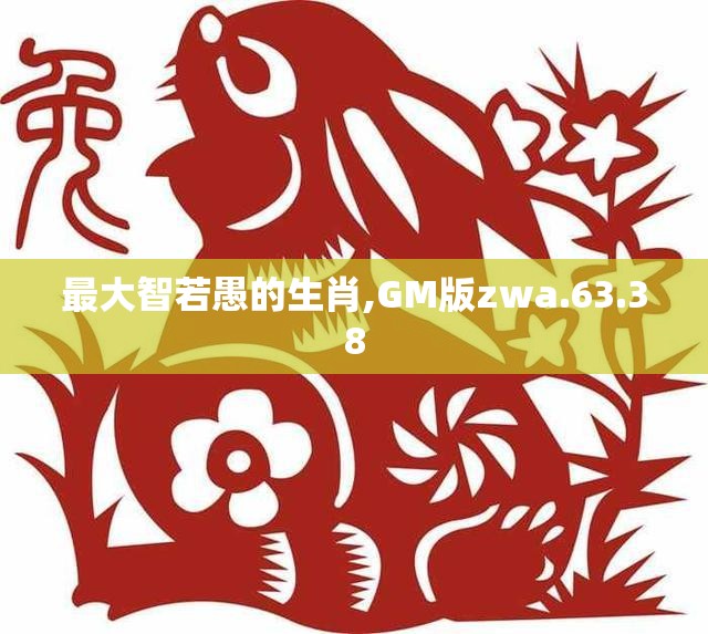 最大智若愚的生肖,GM版zwa.63.38