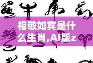 相敬如宾是什么生肖,AI版zb4.84.91