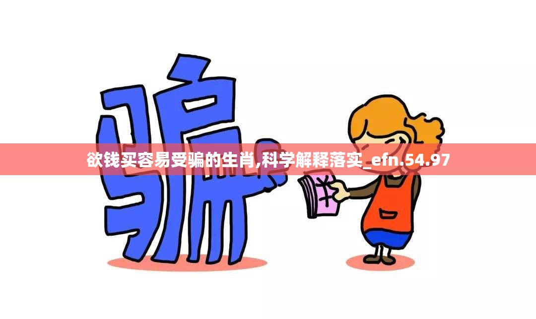 欲钱买容易受骗的生肖,科学解释落实_efn.54.97