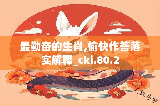 最勤奋的生肖,愉快作答落实解释_cki.80.2