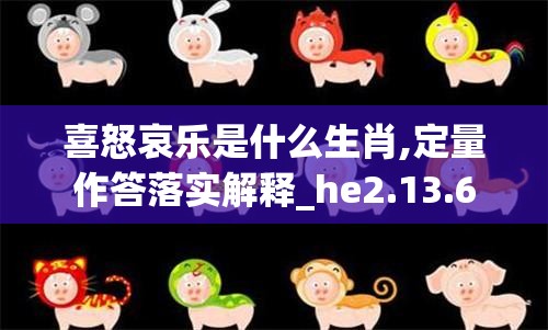 喜怒哀乐是什么生肖,定量作答落实解释_he2.13.6