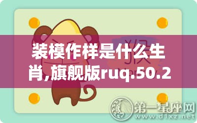 装模作样是什么生肖,旗舰版ruq.50.2