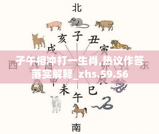 子午相冲打一生肖,热议作答落实解释_zhs.59.56