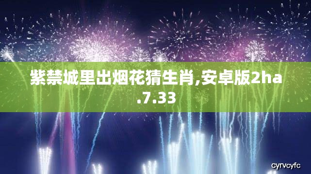 紫禁城里出烟花猜生肖,安卓版2ha.7.33