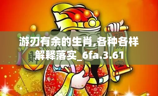 游刃有余的生肖,各种各样解释落实_6fa.3.61