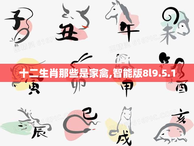 十二生肖那些是家禽,智能版8l9.5.1