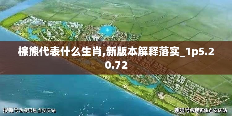 棕熊代表什么生肖,新版本解释落实_1p5.20.72