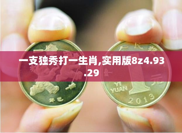 一支独秀打一生肖,实用版8z4.93.29