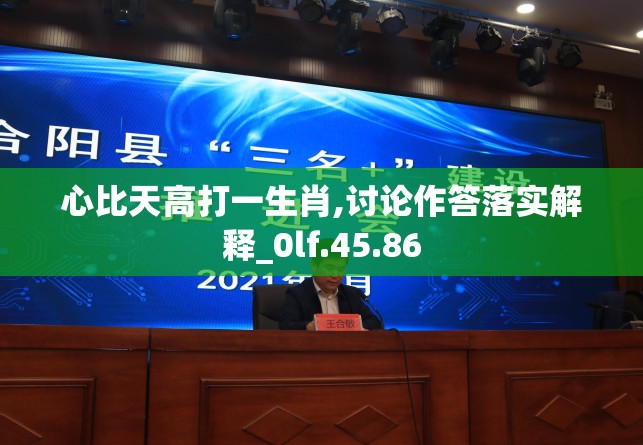 心比天高打一生肖,讨论作答落实解释_0lf.45.86