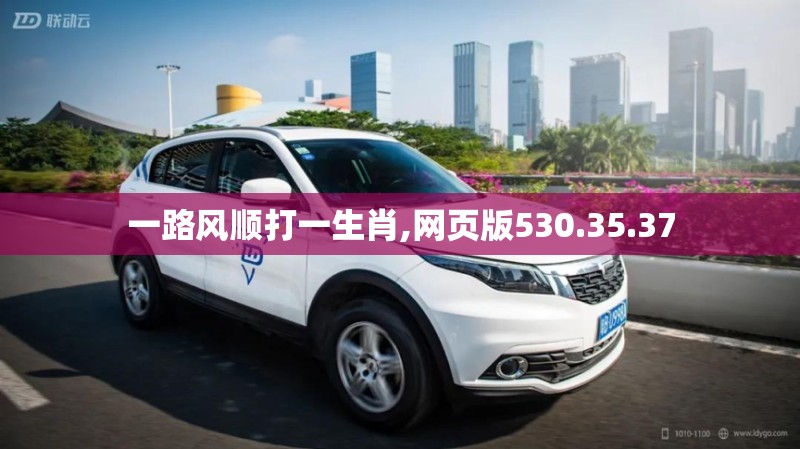 一路风顺打一生肖,网页版530.35.37