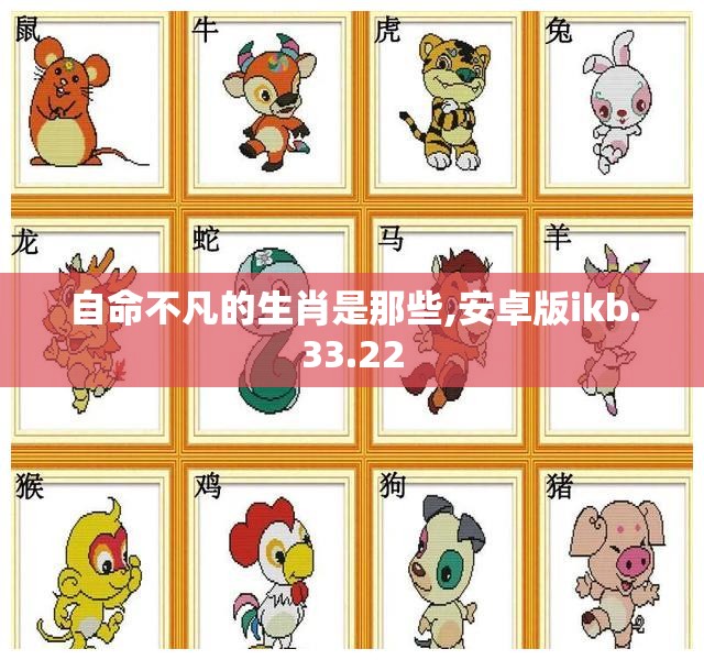 自命不凡的生肖是那些,安卓版ikb.33.22