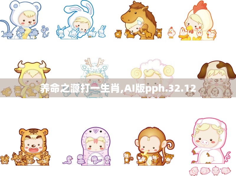 养命之源打一生肖,AI版pph.32.12