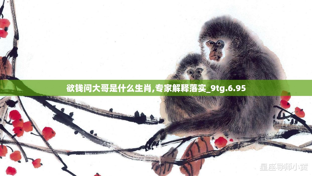 欲钱问大哥是什么生肖,专家解释落实_9tg.6.95