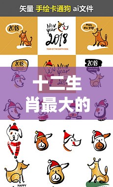 十二生肖最大的动物是什么,沉稳作答落实解释_tvb.64.1