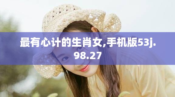 最有心计的生肖女,手机版53j.98.27