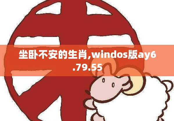 坐卧不安的生肖,windos版ay6.79.55