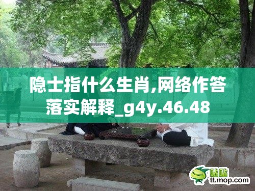 隐士指什么生肖,网络作答落实解释_g4y.46.48