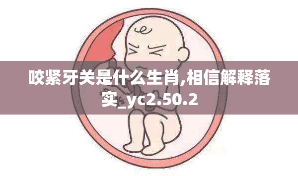 咬紧牙关是什么生肖,相信解释落实_yc2.50.2