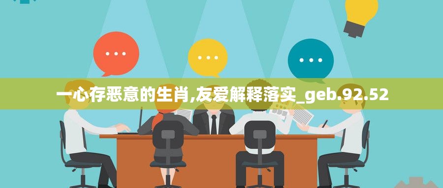 一心存恶意的生肖,友爱解释落实_geb.92.52