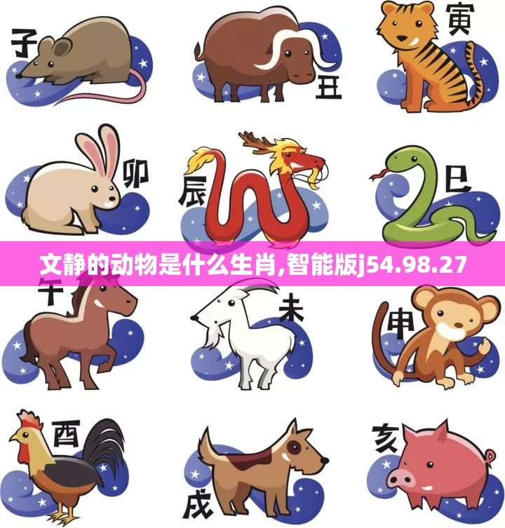 文静的动物是什么生肖,智能版j54.98.27