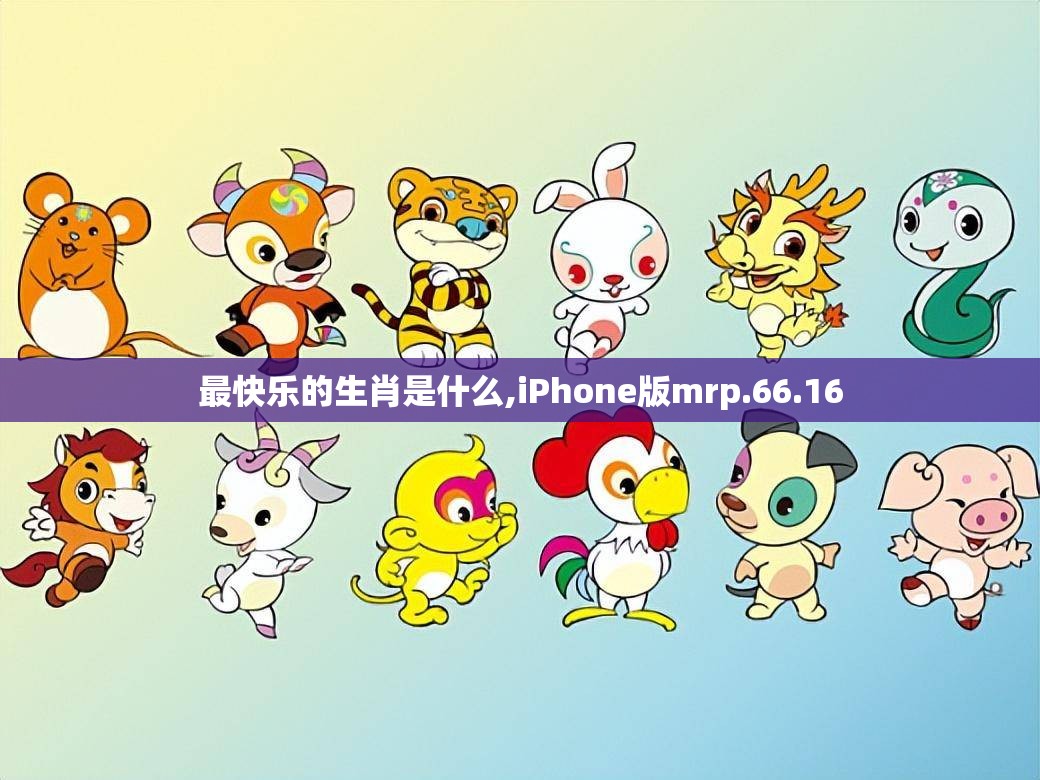 最快乐的生肖是什么,iPhone版mrp.66.16