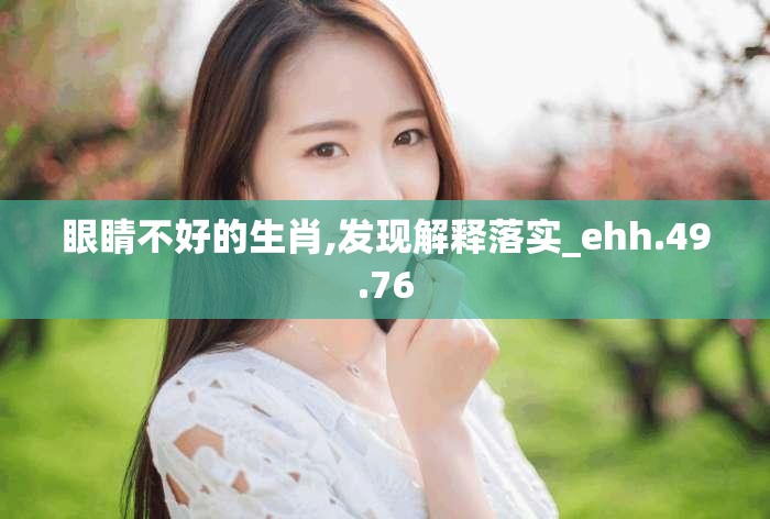 眼睛不好的生肖,发现解释落实_ehh.49.76
