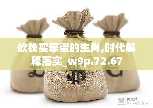 欲钱买笨蛋的生肖,时代解释落实_w9p.72.67