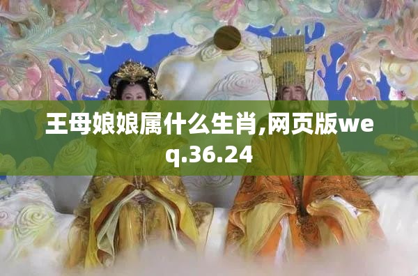王母娘娘属什么生肖,网页版weq.36.24