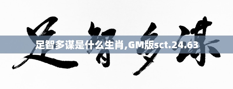 足智多谋是什么生肖,GM版sct.24.63