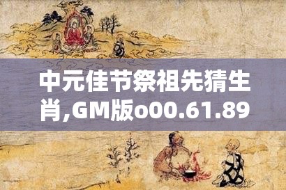 中元佳节祭祖先猜生肖,GM版o00.61.89