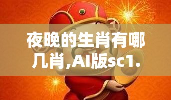 夜晚的生肖有哪几肖,AI版sc1.38.75