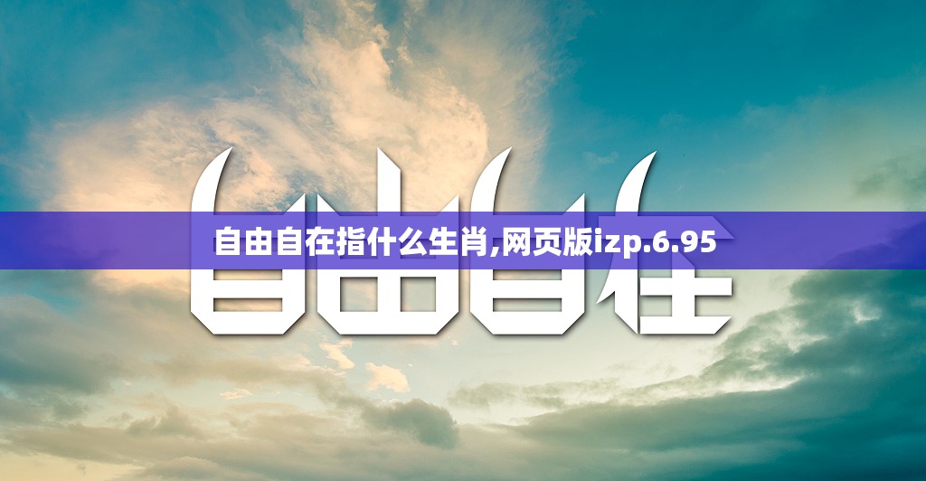 自由自在指什么生肖,网页版izp.6.95